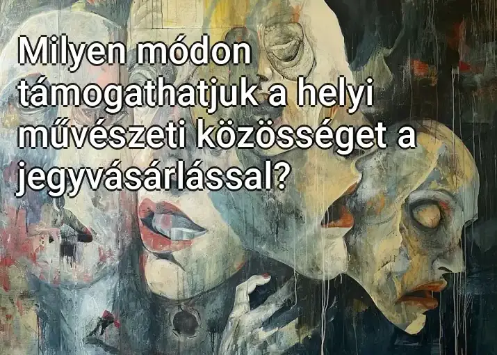 Milyen módon támogathatjuk a helyi művészeti közösséget a jegyvásárlással?