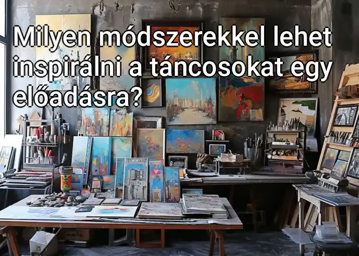 Milyen módszerekkel lehet inspirálni a táncosokat egy előadásra?