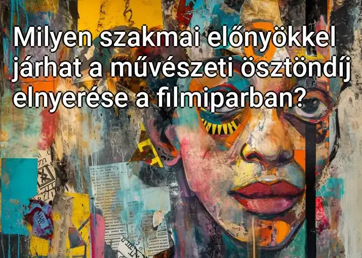 Milyen szakmai előnyökkel járhat a művészeti ösztöndíj elnyerése a filmiparban?