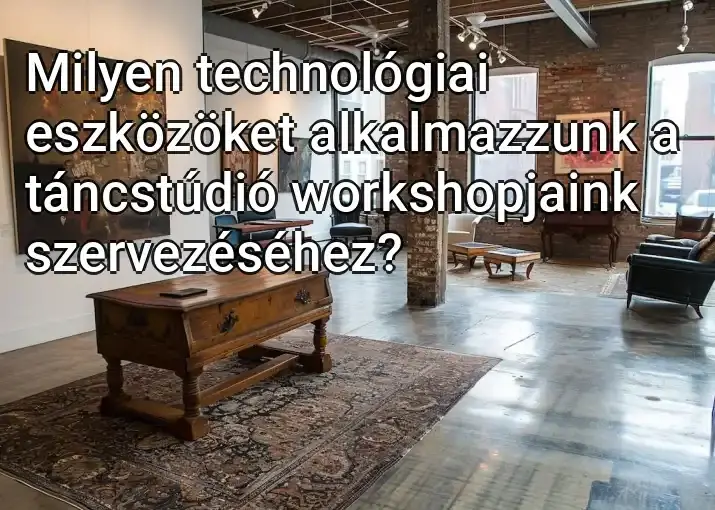 Milyen technológiai eszközöket alkalmazzunk a táncstúdió workshopjaink szervezéséhez?