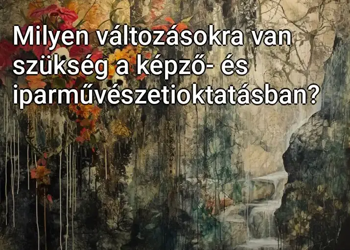 Milyen változásokra van szükség a képző- és iparművészetioktatásban?