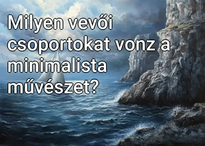 Milyen vevői csoportokat vonz a minimalista művészet?