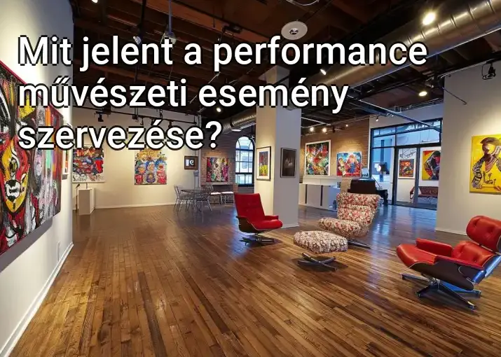 Mit jelent a performance művészeti esemény szervezése?