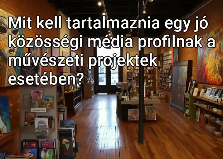 Mit kell tartalmaznia egy jó közösségi média profilnak a művészeti projektek esetében?