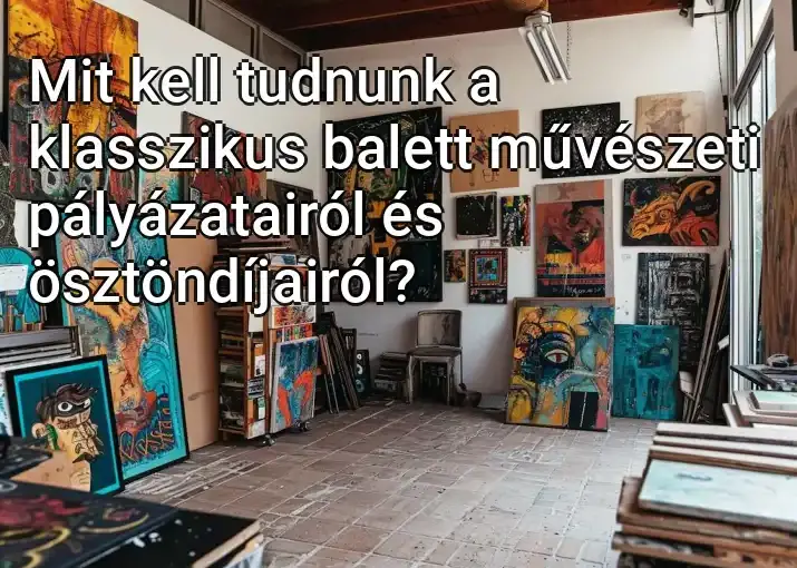 Mit kell tudnunk a klasszikus balett művészeti pályázatairól és ösztöndíjairól?