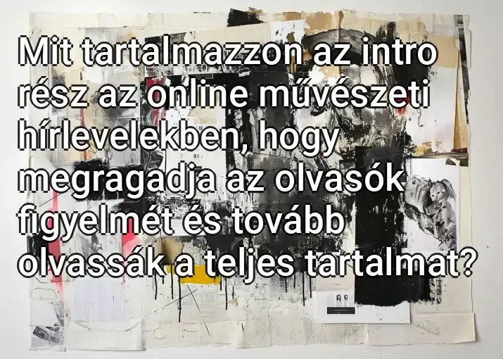 Mit tartalmazzon az intro rész az online művészeti hírlevelekben, hogy megragadja az olvasók figyelmét és tovább olvassák a teljes tartalmat?