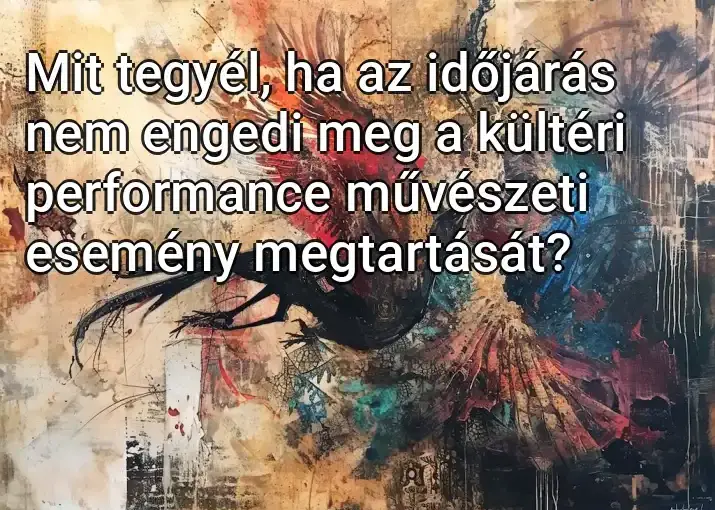 Mit tegyél, ha az időjárás nem engedi meg a kültéri performance művészeti esemény megtartását?