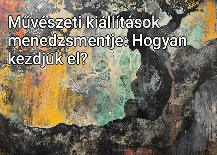 Művészeti kiállítások menedzsmentje: Hogyan kezdjük el?