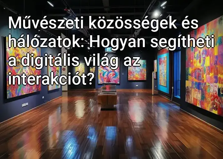 Művészeti közösségek és hálózatok: Hogyan segítheti a digitális világ az interakciót?