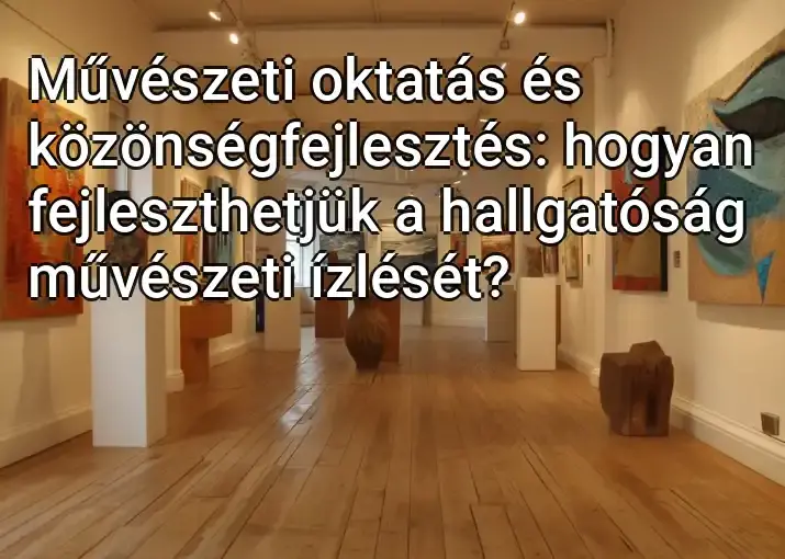 Művészeti oktatás és közönségfejlesztés: hogyan fejleszthetjük a hallgatóság művészeti ízlését?