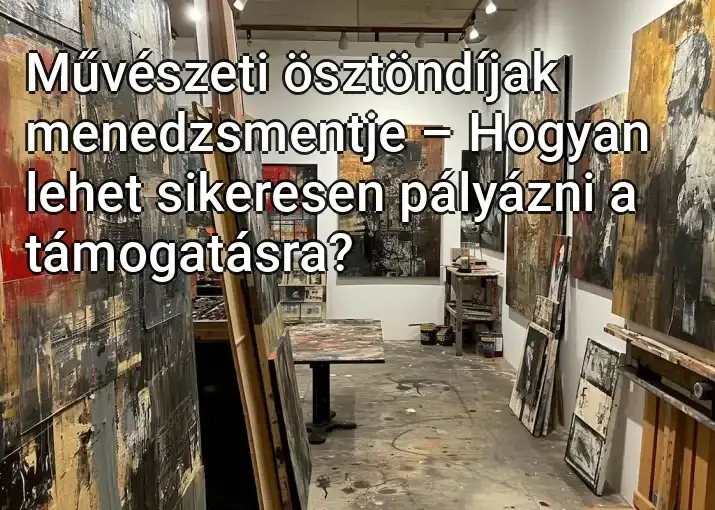 Művészeti ösztöndíjak menedzsmentje – Hogyan lehet sikeresen pályázni a támogatásra?