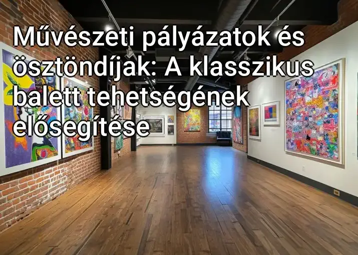 Művészeti pályázatok és ösztöndíjak: A klasszikus balett tehetségének elősegítése