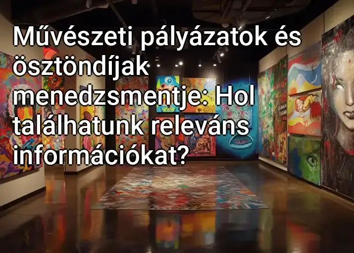 Művészeti pályázatok és ösztöndíjak menedzsmentje: Hol találhatunk releváns információkat?