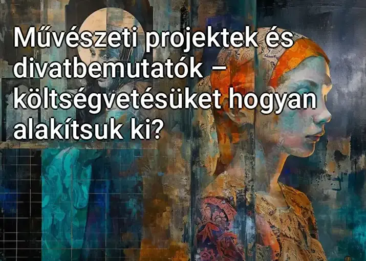 Művészeti projektek és divatbemutatók – költségvetésüket hogyan alakítsuk ki?