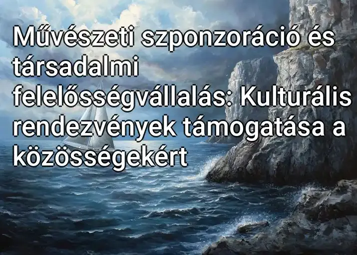 Művészeti szponzoráció és társadalmi felelősségvállalás: Kulturális rendezvények támogatása a közösségekért