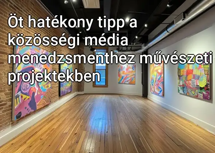 Öt hatékony tipp a közösségi média menedzsmenthez művészeti projektekben