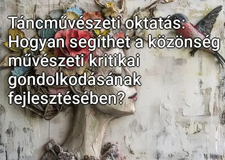 Táncművészeti oktatás: Hogyan segíthet a közönség művészeti kritikai gondolkodásának fejlesztésében?