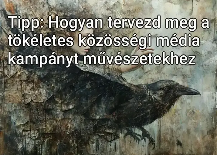 Tipp: Hogyan tervezd meg a tökéletes közösségi média kampányt művészetekhez